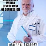 Harold has such a negative vibe. But at least he found a job where he's not the only one in pain | MY PATIENT CAME DOWN WITH A SEVERE CASE OF DEPRESSION; IT STARTED THE DAY I WAS ASSIGNED TO THEIR ROOM | image tagged in harold the doctor,hide the pain harold,y u no,get a life,depression sadness hurt pain anxiety,in a nutshell | made w/ Imgflip meme maker