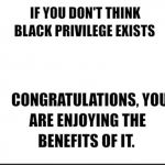 black privilege meme | image tagged in black privilege meme | made w/ Imgflip meme maker