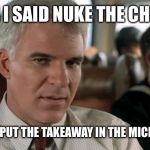 SMH | WHEN I SAID NUKE THE CHINESE; I MEANT PUT THE TAKEAWAY IN THE MICROWAVE | image tagged in smh | made w/ Imgflip meme maker