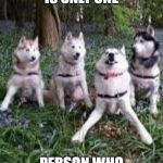 craycray husky | WHEN THERE IS ONLY ONE; PERSON WHO KNOWS THE ANSWER | image tagged in craycray husky | made w/ Imgflip meme maker