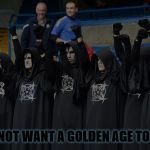 Dark age fools | DOES NOT WANT A GOLDEN AGE TO COME | image tagged in satanists,dark age,malignant narcissism,nihilism,misomania,golden age | made w/ Imgflip meme maker