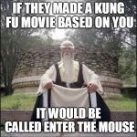 Kung Fu Master | IF THEY MADE A KUNG FU MOVIE BASED ON YOU; IT WOULD BE CALLED ENTER THE MOUSE | image tagged in kung fu master | made w/ Imgflip meme maker