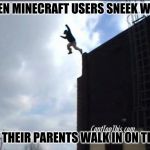 SUICIDE JUMP MAN | WHEN MINECRAFT USERS SNEEK WEED; BUT THEIR PARENTS WALK IN ON THEM | image tagged in suicide jump man | made w/ Imgflip meme maker