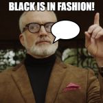 Dean Armitage | BLACK IS IN FASHION! | image tagged in dean armitage | made w/ Imgflip meme maker