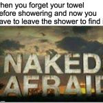 Naked and afraid | when you forget your towel before showering and now you have to leave the shower to find it: | image tagged in naked and afraid | made w/ Imgflip meme maker