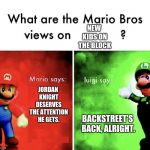 Really, Luigi? | NEW KIDS ON THE BLOCK; JORDAN KNIGHT DESERVES THE ATTENTION HE GETS. BACKSTREET'S BACK, ALRIGHT. | image tagged in mario bros views,memes,funny,backstreet boys,new kids on the block | made w/ Imgflip meme maker
