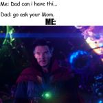 dr. strange | Me: mom can i have thi... MOM: Go ask your Dad. Me: Dad can i have thi... Dad: go ask your Mom. ME:; MOM IVE COME TO MAKE A DEAL | image tagged in dr strange | made w/ Imgflip meme maker