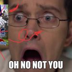 AVGN Face | OH NO NOT YOU | image tagged in avgn face | made w/ Imgflip meme maker