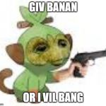 Grootkey | GIV BANAN; OR I VIL BANG | image tagged in grootkey | made w/ Imgflip meme maker