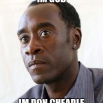 Don Cheadle | IM GOD; IM DON CHEADLE | image tagged in don cheadle | made w/ Imgflip meme maker