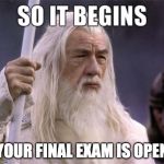 So it begins | YOUR FINAL EXAM IS OPEN | image tagged in so it begins | made w/ Imgflip meme maker