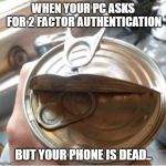 2FA Losing | WHEN YOUR PC ASKS FOR 2 FACTOR AUTHENTICATION; BUT YOUR PHONE IS DEAD.. | image tagged in 2fa ftl,authentication meme,authentication fail,2fa fail meme,2fa meme | made w/ Imgflip meme maker