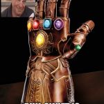 Infinity Gauntlet 6000 | NEXT THING YOU KNOW; PHIL SWIFT IS THE NEW THANOS | image tagged in infinity gauntlet 6000 | made w/ Imgflip meme maker