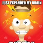 NOT SURE IF I JUST EXPANDED MY BRAIN; OR EXPLODED IT | image tagged in school | made w/ Imgflip meme maker