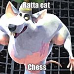 Ratta | Ratta eat; Chess | image tagged in ratta | made w/ Imgflip meme maker