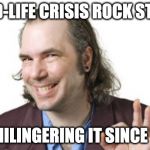 Sleazy Steve | MID-LIFE CRISIS ROCK STAR; SCHILINGERING IT SINCE '73! | image tagged in sleazy steve | made w/ Imgflip meme maker