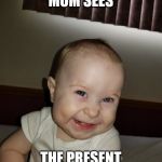 Rotten baby | WAIT UNTIL MOM SEES; THE PRESENT I JUST LEFT HER | image tagged in rotten baby | made w/ Imgflip meme maker