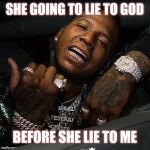 Jroc113 | SHE GOING TO LIE TO GOD; BEFORE SHE LIE TO ME | image tagged in moneybagg yo | made w/ Imgflip meme maker
