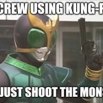 Kamen Rider Kuuga with a gun | SCREW USING KUNG-FU, I'MMA JUST SHOOT THE MONSTERS! | image tagged in kamen rider kuuga with a gun | made w/ Imgflip meme maker