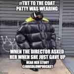 Oversized Coat Man | #TBT TO THE COAT PATTY WAS WEARING; WHEN THE DIRECTOR ASKED HER WHEN SHE JUST GAVE UP; HEAR HER STORY @JOBSBLOWPODCAST | image tagged in oversized coat man | made w/ Imgflip meme maker