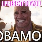 Obama Thanos | I PRESENT TO YOU | image tagged in obama thanos | made w/ Imgflip meme maker