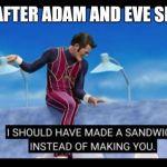 I should have made a sandwich instead of making you | GOD AFTER ADAM AND EVE SINNED | image tagged in i should have made a sandwich instead of making you | made w/ Imgflip meme maker