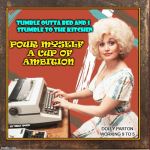 Good Morning: 1980 | TUMBLE OUTTA BED AND I       STUMBLE TO THE KITCHEN; POUR MYSELF     A CUP OF        AMBITION; BY VINCE VANCE; DOLLY PARTON  WORKING 9 TO 5 | image tagged in vince vance,working 9 to 5,dolly parton,secretary typing,big hair,blond | made w/ Imgflip meme maker