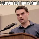 Ben Shapiro | TIS THE SEASON FOR FACTS AND REASON | image tagged in ben shapiro | made w/ Imgflip meme maker