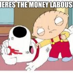 Stewie Where's My Money | WHERES THE MONEY LABOUSKIE | image tagged in stewie where's my money | made w/ Imgflip meme maker
