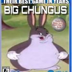 big chungus official cover art | SONY IS GOING TO RELEASE THEIR BEST GAME IN YEARS | image tagged in big chungus official cover art | made w/ Imgflip meme maker