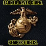 Marines 01 | EARNED. NEVER GIVEN. SEMPER FIDELIS. | image tagged in marines 01 | made w/ Imgflip meme maker