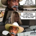 Gotta give the young ones a little credit. | LIL ONE.  YOU THINK YOU'RE SMART.  BET YOU CAN'T TELL ME ONE THING I DON'T ALREADY KNOW. A CORN DOG IS NOTHING MORE THAN A MEAT TWINKIE!  YOU'RE WELCOME! | image tagged in the rock driving,funny,funny memes | made w/ Imgflip meme maker