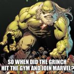 The Grinch be working out! | SO WHEN DID THE GRINCH HIT THE GYM AND JOIN MARVEL? | image tagged in the grinch be working out | made w/ Imgflip meme maker