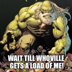 The Grinch be working out! | WAIT TILL WHOVILLE GETS A LOAD OF ME! | image tagged in the grinch be working out | made w/ Imgflip meme maker