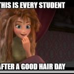 Anna v.s High School Students | THIS IS EVERY STUDENT; AFTER A GOOD HAIR DAY | image tagged in frozen anna its coronation day | made w/ Imgflip meme maker