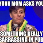 Anyone else have that problem? Just me?...oki | WHEN YOUR MOM ASKS YOU TO DO; SOMETHING REALLY EMBARRASSING IN PUBLIC. | image tagged in thomas sanders,sanders sides | made w/ Imgflip meme maker