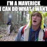 Logan Paul dead boby | I'M A MAVERICK I CAN DO WHAT I WANT | image tagged in logan paul dead boby | made w/ Imgflip meme maker