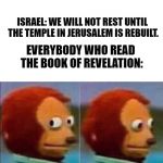I'm not going to be a part of this | ISRAEL: WE WILL NOT REST UNTIL THE TEMPLE IN JERUSALEM IS REBUILT. EVERYBODY WHO READ THE BOOK OF REVELATION: | image tagged in memes,scared puppet,israel,bible,christian | made w/ Imgflip meme maker