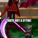 rwby black | AND HERES MY AWESOME SYTHE! THATS NOT A SYTHE! THIS IS A SYTHE! | image tagged in rwby black | made w/ Imgflip meme maker
