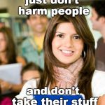 the correct way to live is not difficult to understand. | just don't harm people; and don't take their stuff | image tagged in easy lesson,be nice,stupid people,meme | made w/ Imgflip meme maker