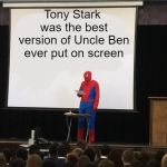 Teaching spiderman | Tony Stark was the best version of Uncle Ben ever put on screen | image tagged in teaching spiderman | made w/ Imgflip meme maker