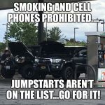Stupidity level: 10 | SMOKING AND CELL PHONES PROHIBITED.... JUMPSTARTS AREN’T ON THE LIST...GO FOR IT! | image tagged in stupidity level 10 | made w/ Imgflip meme maker