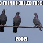 AND THEN HE CALLED THE SHIT; POOP! | image tagged in poop,pigeon,saskatoon,bridge,city,awwww shhhhit | made w/ Imgflip meme maker