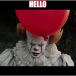 red balloon clown | HELLO | image tagged in red balloon clown | made w/ Imgflip meme maker