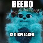 the blue god speaks | BEEBO; IS DISPLEASED. | image tagged in beebo | made w/ Imgflip meme maker