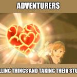 basically klepto serial killer hobos | ADVENTURERS; KILLING THINGS AND TAKING THEIR STUFF | image tagged in link gets a heart | made w/ Imgflip meme maker