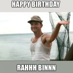 Forest Gump waving | HAPPY BIRTHDAY; RAHHH BINNN | image tagged in forest gump waving | made w/ Imgflip meme maker