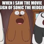 We Blown Bears | WHEN I SAW THE MOVIE DESIGN OF SONIC THE HEDGEHOG | image tagged in we blown bears,sonic the hedgehog,memes | made w/ Imgflip meme maker