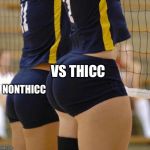 Volleyball Thicccness | NONTHICC; VS THICC | image tagged in volleyball thicccness | made w/ Imgflip meme maker
