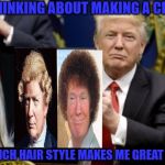 Trump trying to  make himself look great again | I'M THINKING ABOUT MAKING A CHANGE; WHICH HAIR STYLE MAKES ME GREAT AGAIN? | image tagged in donald trump,hairstyle,great again | made w/ Imgflip meme maker